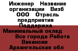 Инженер › Название организации ­ Визб, ООО › Отрасль предприятия ­ Поддержка › Минимальный оклад ­ 24 000 - Все города Работа » Вакансии   . Архангельская обл.,Северодвинск г.